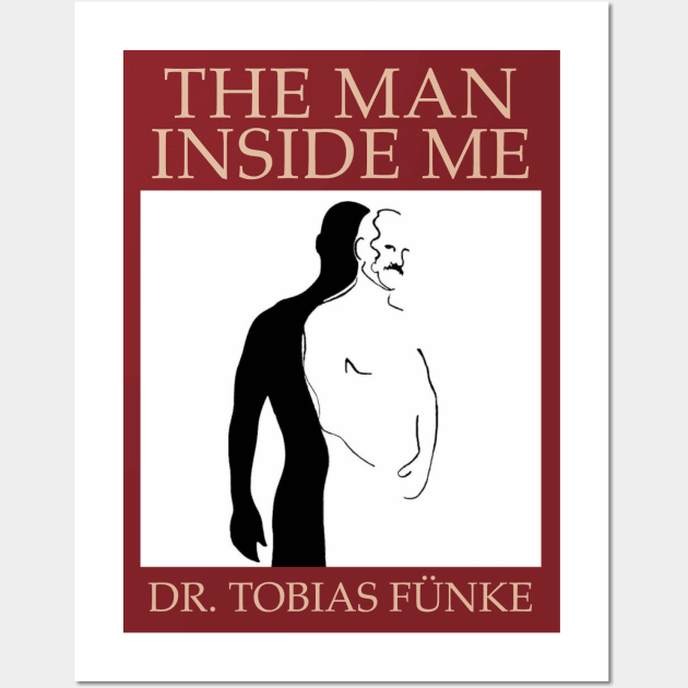 "The Man Inside Me" by Dr. Tobias Fünke (Arrested Development) Wall Art by maninsidetees